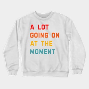 Funny  A Lot Going On at The Moment Tee Crewneck Sweatshirt